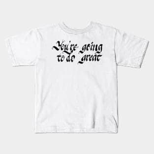 You're going to do great Kids T-Shirt